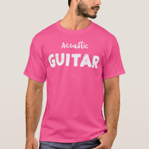 Acoustic Guitar Acoustic Guitar - Guitar Sayings T-Shirt