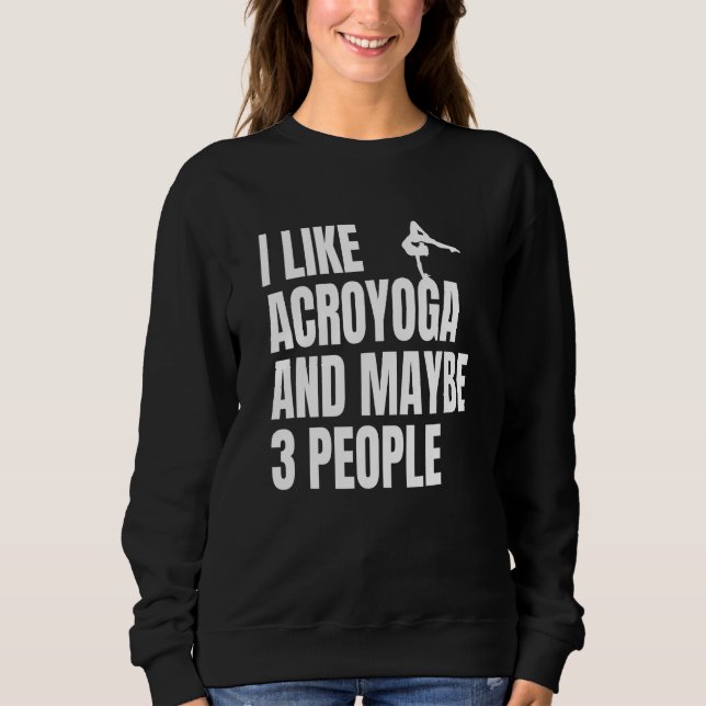 Acro Yoga I Like Acroyoga And Maybe 3 People Acroy Sweatshirt (Front)