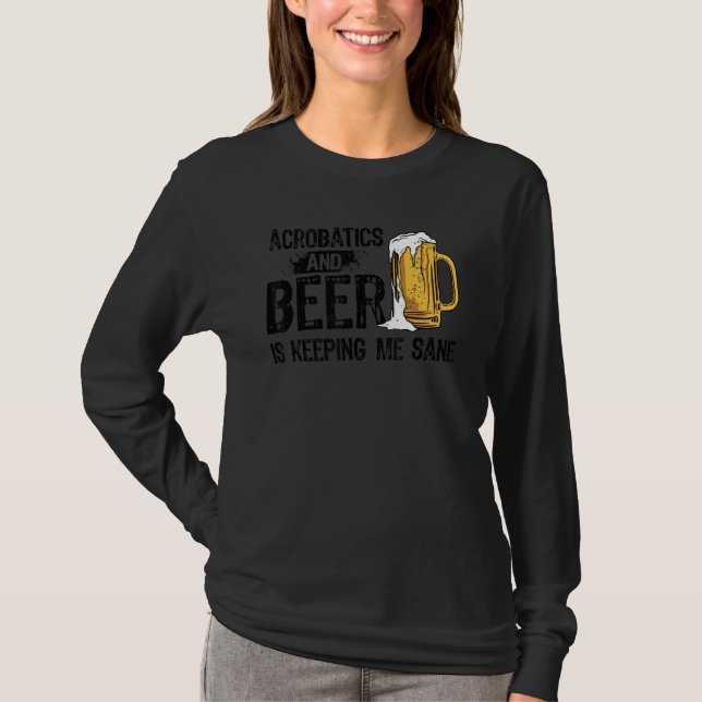Acrobatics And Beer Is Keeping Me Sane Acrobat Gym T-Shirt (Front)