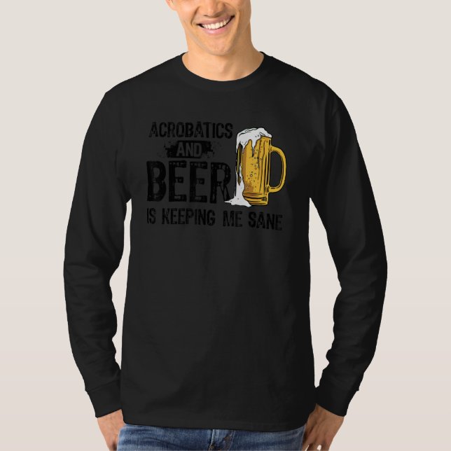 Acrobatics And Beer Is Keeping Me Sane Acrobat Gym T-Shirt (Front)