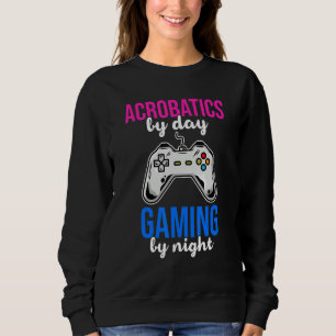 Acrobatics By Day Gaming By Night Acrobat Gymnast  Sweatshirt