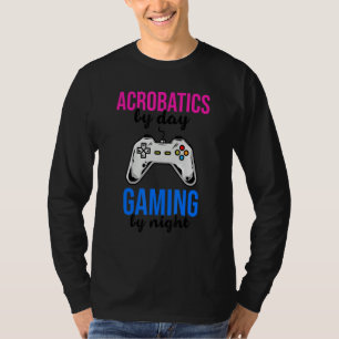Acrobatics By Day Gaming By Night Acrobat Gymnast  T-Shirt