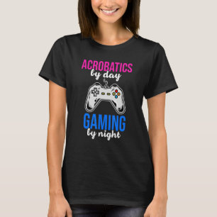 Acrobatics By Day Gaming By Night Acrobat Gymnast  T-Shirt