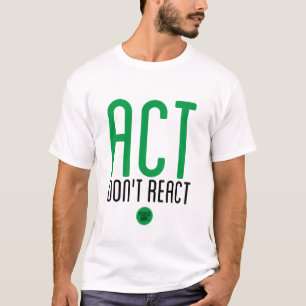 "Act, Don't React" T-Shirt