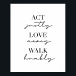 Act Justly Love Mercy Walk Humbly Poster<br><div class="desc">Act Justly Love Mercy Walk Humbly</div>