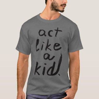 Act like a kid T-Shirt