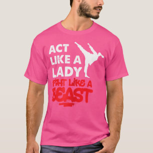 Act Like A Lady Fight Like A Beast Taekwondo Kick T-Shirt