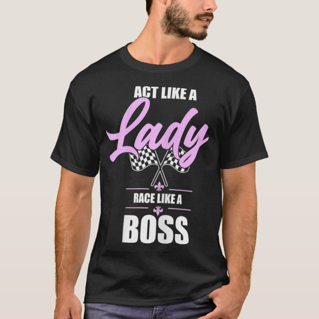 Act Like A Lady Race Like A Boss Race Girl Car Rac T-Shirt (Front)
