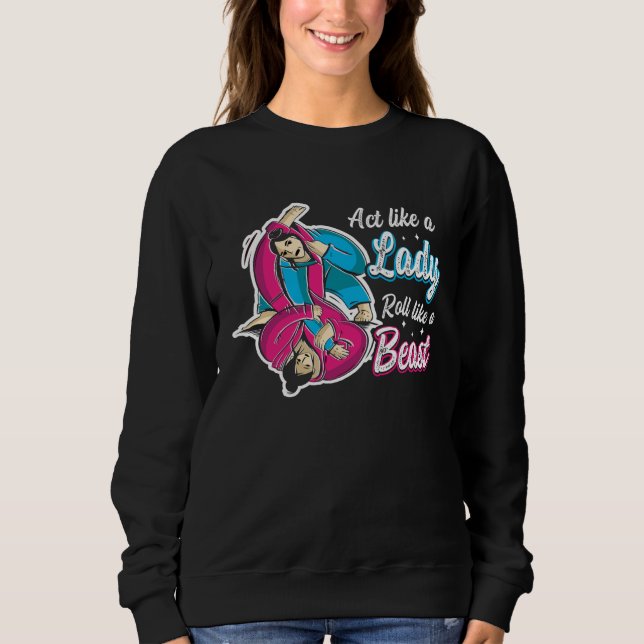 Act Like A Lady Roll Like A Beast Jiu Jitsu 1 Sweatshirt (Front)