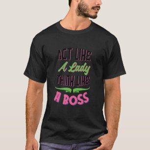 Act Like A Lady Think Like A Boss T-Shirt