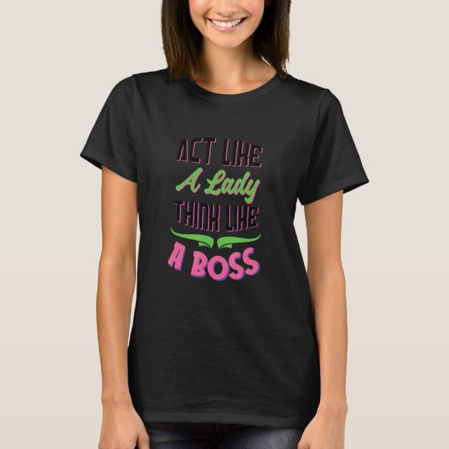 Act Like A Lady Think Like A Boss T-Shirt (Front)