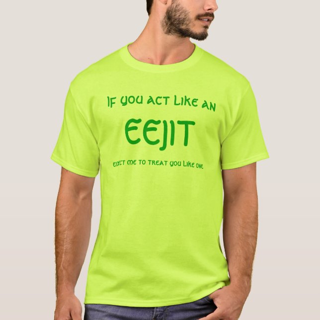 act like an eejit T shirt (Front)