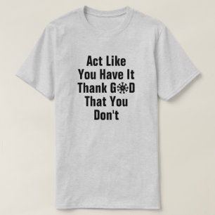 Act Like You Have It T-Shirt