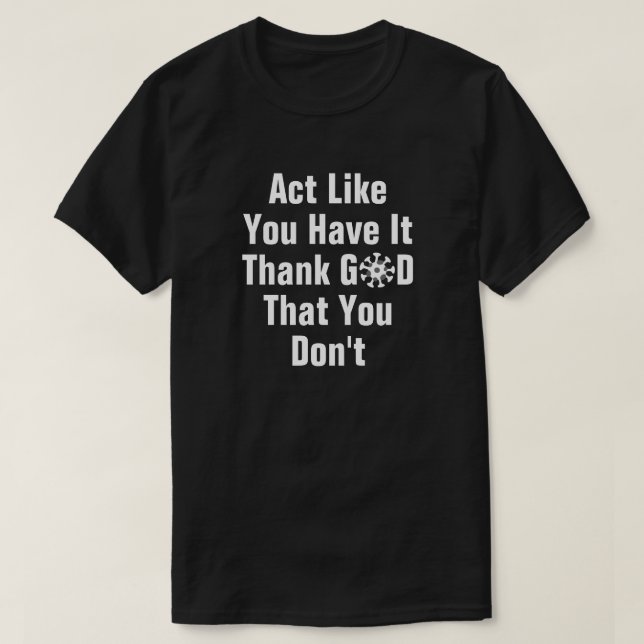 Act Like You Have It T-Shirt (Design Front)
