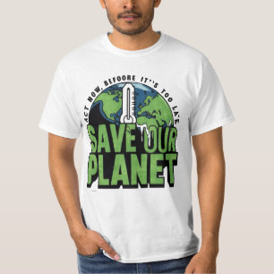 act now before is too late save our planet T-Shirt
