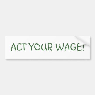 ACT YOUR WAGE! BUMPER STICKER