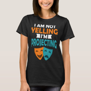 Acting I'm Not Yelling I'm Projecting Theatre Majo T-Shirt