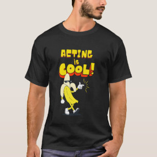 Acting is Cool, Banana Actor Comedy Theatre T-Shirt