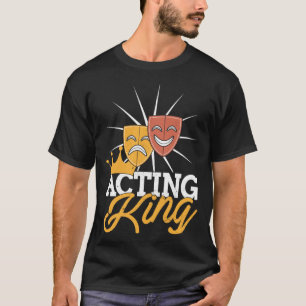 Acting King Actor Drama Theatre Performance Musica T-Shirt