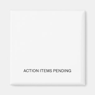Action Items Pending   Industrial Strength Magnet 