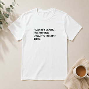 Actionable Insights Nap Time Funny Work Humour T-Shirt