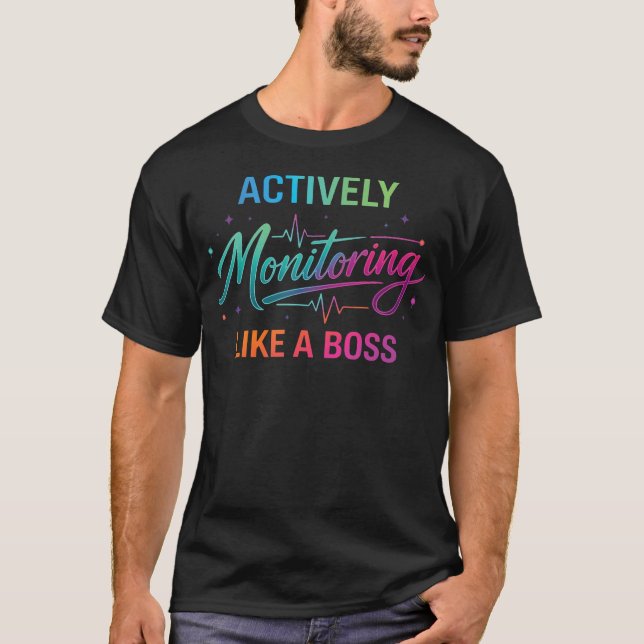 Actively Monitoring Like A Boss Funny Monitor T-Shirt (Front)