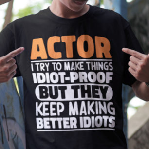 Actor I Try To Make Things Idiot Proof Funny Actor T-Shirt