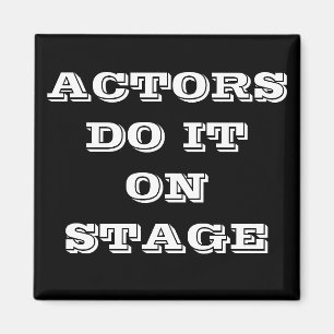ACTORS DO IT ON STAGE MAGNET