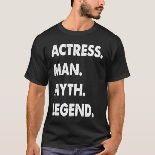 Actress Man Myth Legend  1 T-Shirt