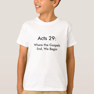 Acts 29: Where the Gospels End, We Begin T-Shirt