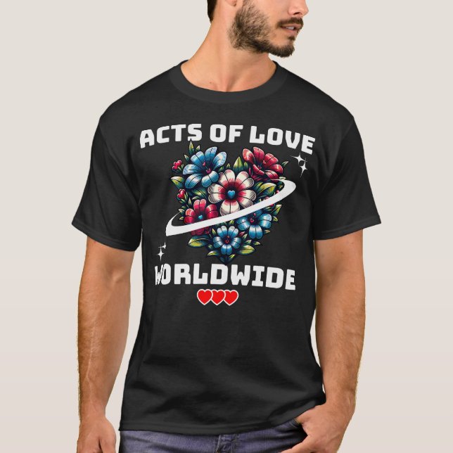 Acts Of Love Worldwide Compassion Peace Unity Bloo T-Shirt (Front)