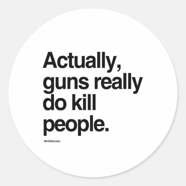 Actually guns really do kill people classic round sticker (Front)