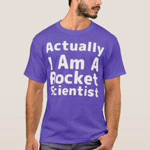 Actually I Am A Rocket Scientist Scientist Humour T-Shirt