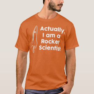Actually I am a Rocket Scientist T-Shirt