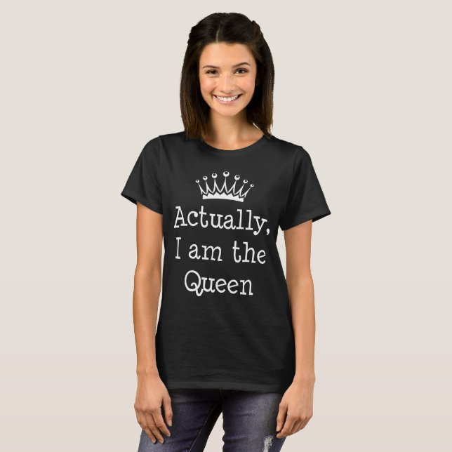 Actually I am the Queen Crown Royalty T-Shirt (Front Full)