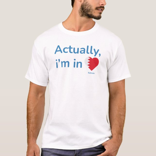 Actually im in Bahrain T-Shirt (Front)