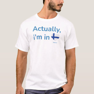 Actually im in Finland T-Shirt