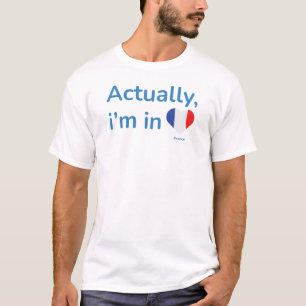 Actually im in France T-Shirt