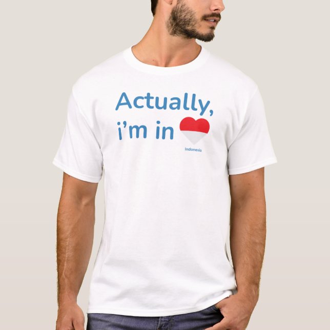 Actually im in Indonesia T-Shirt (Front)