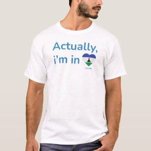 Actually im in Lesotho T-Shirt