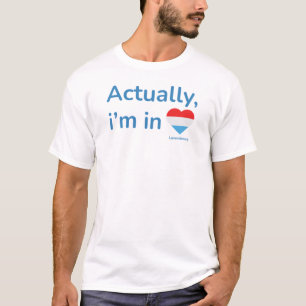 Actually im in Luxembourg T-Shirt