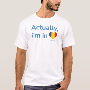 Actually im in Romania T-Shirt