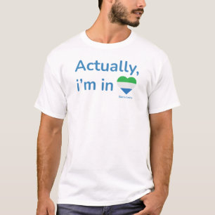Actually im in Sierra Leone T-Shirt