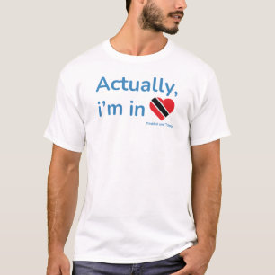 Actually im in Trinidad and Tobago T-Shirt