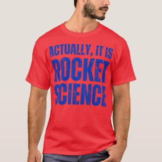 Actually It Is Rocket Science Science Humour T-Shirt