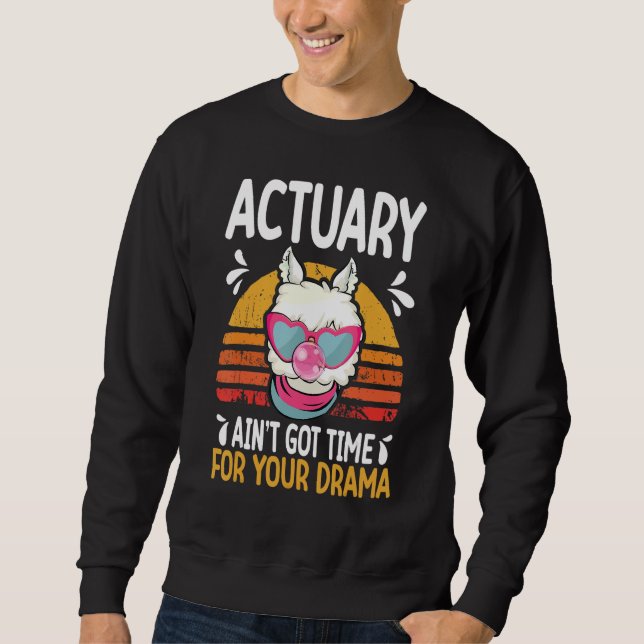 actuary ain t got time drama actuaries sweatshirt (Front)