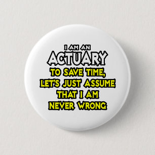 Actuary...Assume I Am Never Wrong 6 Cm Round Badge