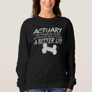 Actuary Dog Better Life Statistician Sweatshirt