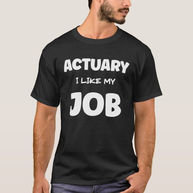 Actuary I Like My Job Insurance Agent Protection T-Shirt (Front)