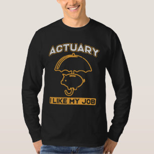 Actuary I Like My Job  Insurance Agent T-Shirt